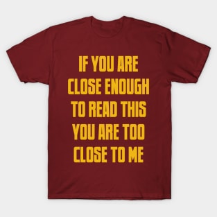 You Are Too Close T-Shirt